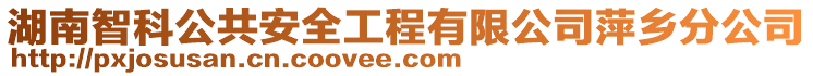 湖南智科公共安全工程有限公司萍鄉(xiāng)分公司