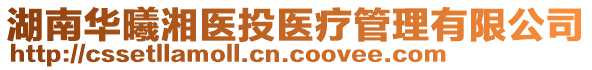 湖南華曦湘醫(yī)投醫(yī)療管理有限公司