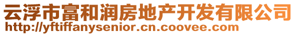 云浮市富和潤房地產開發(fā)有限公司