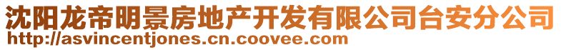 沈陽龍帝明景房地產開發有限公司臺安分公司