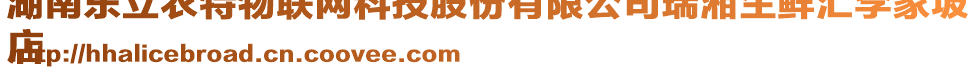 湖南東立農(nóng)特物聯(lián)網(wǎng)科技股份有限公司瑞湘生鮮匯李家坡
店