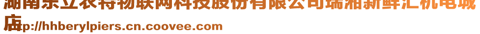 湖南東立農特物聯網科技股份有限公司瑞湘新鮮匯機電城
店