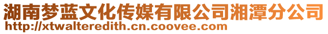 湖南夢藍文化傳媒有限公司湘潭分公司