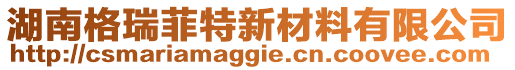 湖南格瑞菲特新材料有限公司