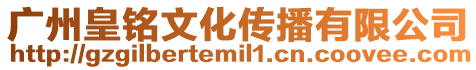 廣州皇銘文化傳播有限公司