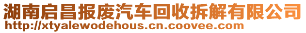 湖南啟昌報(bào)廢汽車(chē)回收拆解有限公司