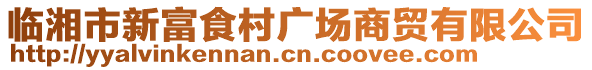 臨湘市新富食村廣場商貿(mào)有限公司