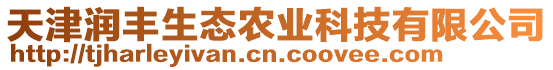 天津潤(rùn)豐生態(tài)農(nóng)業(yè)科技有限公司