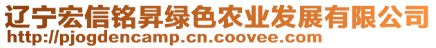 遼寧宏信銘昇綠色農(nóng)業(yè)發(fā)展有限公司