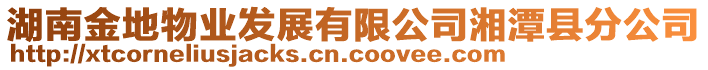 湖南金地物業(yè)發(fā)展有限公司湘潭縣分公司