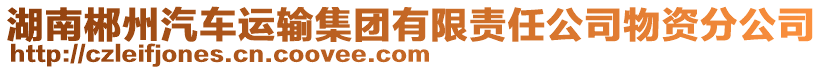 湖南郴州汽車(chē)運(yùn)輸集團(tuán)有限責(zé)任公司物資分公司