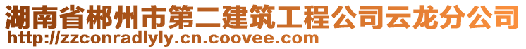 湖南省郴州市第二建筑工程公司云龙分公司