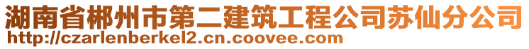 湖南省郴州市第二建筑工程公司苏仙分公司