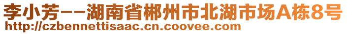 李小芳--湖南省郴州市北湖市場A棟8號(hào)