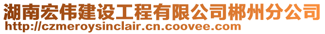 湖南宏偉建設(shè)工程有限公司郴州分公司