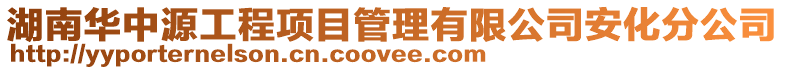 湖南華中源工程項目管理有限公司安化分公司