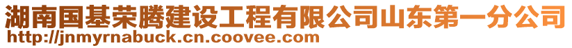 湖南國基榮騰建設工程有限公司山東第一分公司