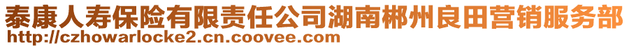 泰康人壽保險有限責任公司湖南郴州良田營銷服務部