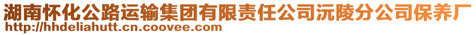 湖南懷化公路運(yùn)輸集團(tuán)有限責(zé)任公司沅陵分公司保養(yǎng)廠