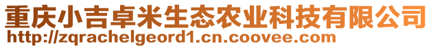 重慶小吉卓米生態(tài)農(nóng)業(yè)科技有限公司