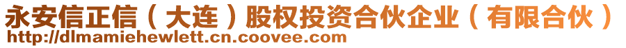 永安信正信（大連）股權(quán)投資合伙企業(yè)（有限合伙）