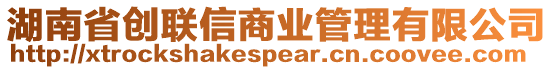 湖南省創(chuàng)聯(lián)信商業(yè)管理有限公司