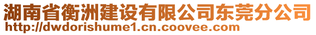 湖南省衡洲建設(shè)有限公司東莞分公司