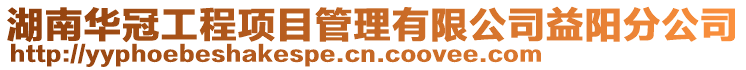 湖南華冠工程項目管理有限公司益陽分公司