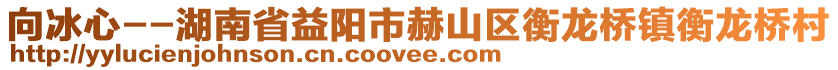向冰心--湖南省益陽市赫山區衡龍橋鎮衡龍橋村
