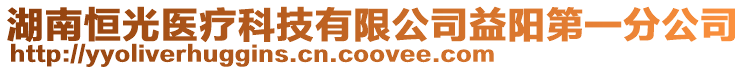 湖南恒光醫療科技有限公司益陽第一分公司