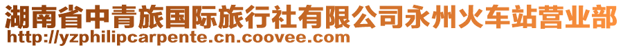 湖南省中青旅國際旅行社有限公司永州火車站營業(yè)部