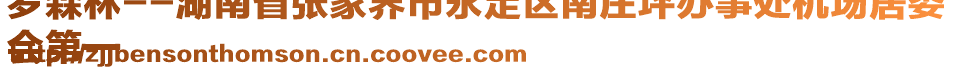 羅森林--湖南省張家界市永定區(qū)南莊坪辦事處機場居委
會第一