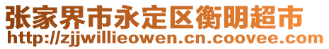 張家界市永定區(qū)衡明超市