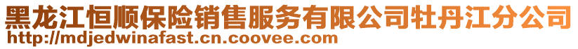 黑龍江恒順保險銷售服務(wù)有限公司牡丹江分公司