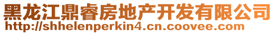 黑龍江鼎睿房地產(chǎn)開發(fā)有限公司