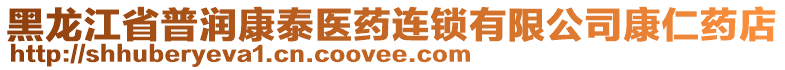 黑龍江省普潤康泰醫(yī)藥連鎖有限公司康仁藥店