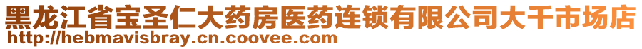 黑龙江省宝圣仁大药房医药连锁有限公司大千市场店