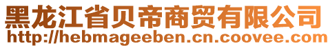 黑龍江省貝帝商貿(mào)有限公司