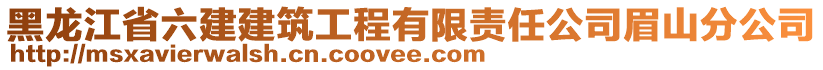 黑龍江省六建建筑工程有限責(zé)任公司眉山分公司