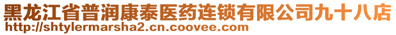 黑龍江省普潤康泰醫(yī)藥連鎖有限公司九十八店