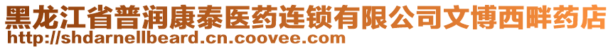 黑龍江省普潤康泰醫(yī)藥連鎖有限公司文博西畔藥店