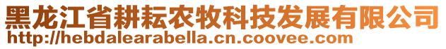 黑龍江省耕耘農(nóng)牧科技發(fā)展有限公司