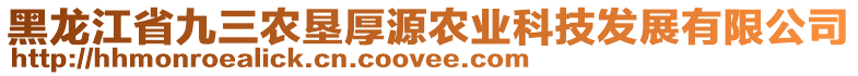 黑龍江省九三農(nóng)墾厚源農(nóng)業(yè)科技發(fā)展有限公司