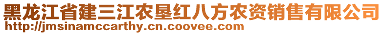 黑龍江省建三江農(nóng)墾紅八方農(nóng)資銷售有限公司