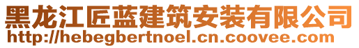 黑龍江匠藍(lán)建筑安裝有限公司