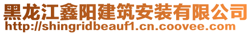 黑龍江鑫陽建筑安裝有限公司