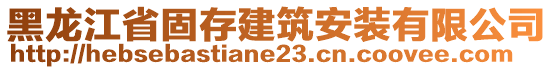 黑龍江省固存建筑安裝有限公司