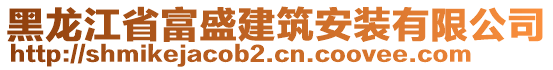 黑龙江省富盛建筑安装有限公司