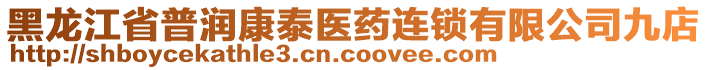 黑龍江省普潤康泰醫(yī)藥連鎖有限公司九店