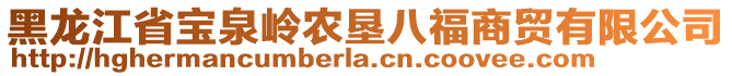 黑龍江省寶泉嶺農(nóng)墾八福商貿(mào)有限公司